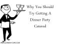 Why You Should Try Getting A Dinner Party Catered PowerPoint PPT Presentation