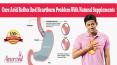 Cure Acid Reflux And Heartburn Problem With Natural Supplements PowerPoint PPT Presentation