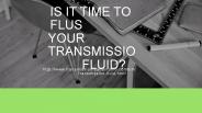 Is It Time to Flush Your Transmission Fluid?