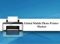 Global Mobile Photo Printer Market Size, Industry Study & Forecast Report 2017-2023 PowerPoint PPT Presentation