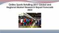 2017 Global and Regional Online Sports Retailing Market Research Report Forecasts 2022 PowerPoint PPT Presentation