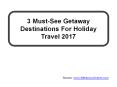 3 Must-See Getaway Destinations For Holiday Travel 2017 PowerPoint PPT Presentation