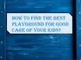 How to find the best playground for good care of your kids? PowerPoint PPT Presentation