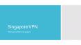 Singapore VPN PowerPoint PPT Presentation