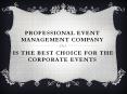 Professional Event Management Company is the best choice for the corporate events PowerPoint PPT Presentation