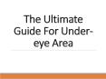 The ultimate guide for undereye area PowerPoint PPT Presentation