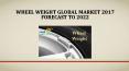 Global (North America, Europe and Asia-Pacific, South America, Middle East and Africa) Wheel Weight Market 2017 Forecast to 2022 PowerPoint PPT Presentation