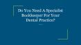 Do You Need A Specialist Bookkeeper For Your Dental Practice? PowerPoint PPT Presentation