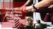 Advantages of Using Friends Table to Make New Friends