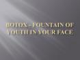 Botox - Fountain of Youth in Your Face (1) PowerPoint PPT Presentation