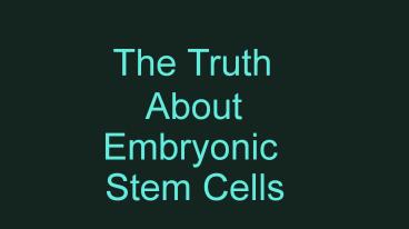 The Truth About Embryonic Stem Cells