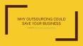 Why Outsourcing Could Save Your Business PowerPoint PPT Presentation