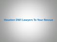 Houston DWI Lawyers To Your Rescue PowerPoint PPT Presentation