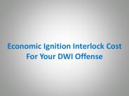 Economic Ignition Interlock Cost For Your DWI Offense