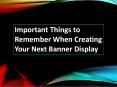 Important Things to Remember When Creating Your Next Banner Display PowerPoint PPT Presentation