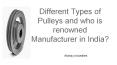 Different Types of Pulleys and who is renowned manufacturer in India? PowerPoint PPT Presentation