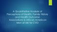 A Quantitative Analysis of Perceptions of Health, Family History and Health Outcome Associations in African American Men at risk for CVD PowerPoint PPT Presentation