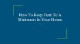 How To Keep Dust To A Minimum In Your Home PowerPoint PPT Presentation