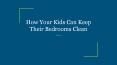 How Your Kids Can Keep Their Bedrooms Clean PowerPoint PPT Presentation