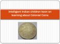 Intelligent Indian children keen on learning about Colonial Coins (1) PowerPoint PPT Presentation
