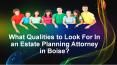 What Qualities to Look For In an Estate Planning Attorney in Boise? (2) PowerPoint PPT Presentation
