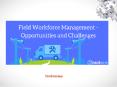 Field Workforce Management – Opportunities and Challenges PowerPoint PPT Presentation