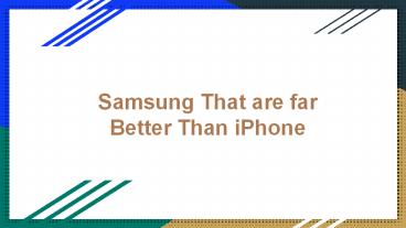 Samsung That are far Better Than iPhone