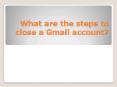What are the steps to close a Gmail account? PowerPoint PPT Presentation