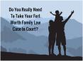 Do You Really Need To Take Your Fort Worth Family Law Case In Court? PowerPoint PPT Presentation