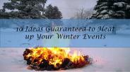 10 Ideas Guaranteed to Heat up Your Winter Events