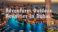 Adventures Outdoor Activities in Dubai PowerPoint PPT Presentation