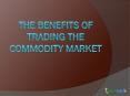 The Benefits of Trading the Commodity Market PowerPoint PPT Presentation