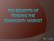 The Benefits of Trading the Commodity Market