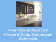 Four Tips to Help You Create a Truly Sumptuous Bathroom