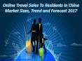 China Online Travel Sales To Residents Market Sizes, Trend and Forecast 2017 PowerPoint PPT Presentation
