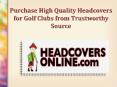 Purchase High Quality Headcovers for Golf Clubs from Trustworthy Source PowerPoint PPT Presentation