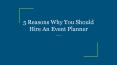 5 Reasons Why You Should Hire An Event Planner PowerPoint PPT Presentation