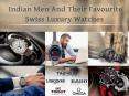 Indian Men And Their Favourite Swiss Luxury Watches PowerPoint PPT Presentation