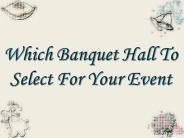 Which Banquet Hall To Select For Your Event