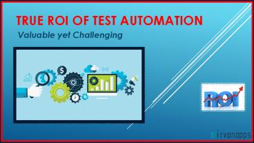 True ROI of Test Automation – Valuable yet Challenging