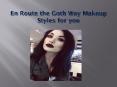 En Route the Goth Way Makeup Styles for  5 oct 17 PowerPoint PPT Presentation