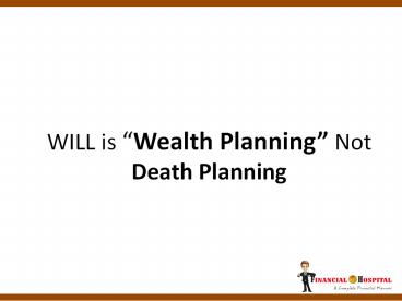 WILL is Wealth Planning and Not Death Planning