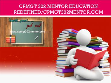 CPMGT 302 MENTOR Education Redefined/cpmgt302mentor.com