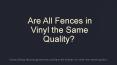 Are All Fences in Vinyl the Same Quality? PowerPoint PPT Presentation