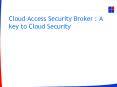 Cloud Access Security Broker : A key to Cloud Security PowerPoint PPT Presentation