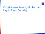 Cloud Access Security Broker : A key to Cloud Security