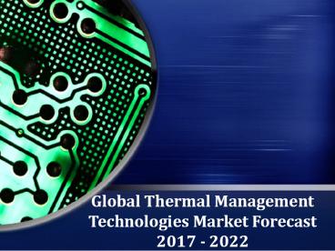 Global Thermal Management Technologies Market Forecast 2017 - 2022