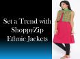 Set a Trend with ShoppyZip Ethnic Jackets PowerPoint PPT Presentation