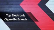 Top Electronic Cigarette Brands