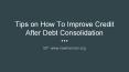 Tips on How To Improve Credit  After Debt Consolidation PowerPoint PPT Presentation